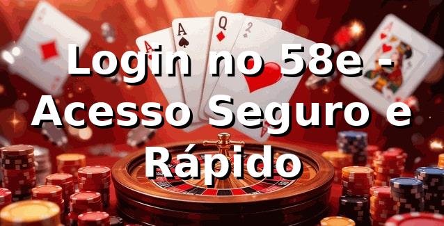 ⭐ Login no 58e - Acesso Seguro e Rápido